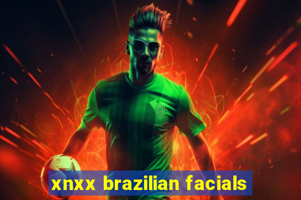 xnxx brazilian facials